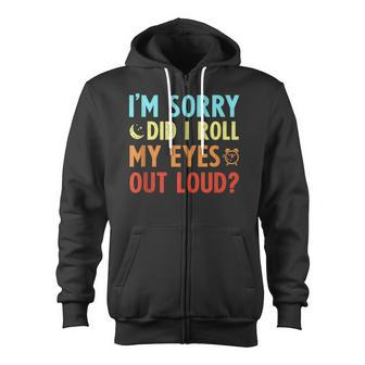 Funny Sarcastic Im Sorry Did I Roll My Eyes Out Loud Zip Up Hoodie - Thegiftio UK