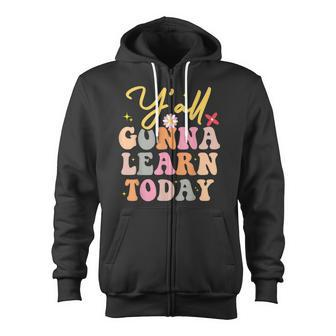 Funny Yall Gonna Learn Today Teacher First Day Of School Zip Up Hoodie - Thegiftio UK