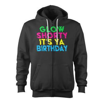 Glow Shorty Its Ya Birthday Design For Glow Party Squad Fan V2 Zip Up Hoodie - Thegiftio UK