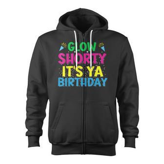 Glow Shorty Its Ya Birthday Design For Glow Party Squad Fan Zip Up Hoodie - Thegiftio UK