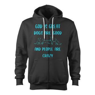 God Is Great Dogs Is Good And People Are Crazy Dog Lover Zip Up Hoodie - Thegiftio UK