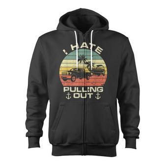 I Hate Pulling Out Boat Trailer Car Boating Captin Camping Zip Up Hoodie - Thegiftio