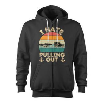 I Hate Pulling Out Boating Funny Retro Vintage Boat Captain Zip Up Hoodie - Thegiftio