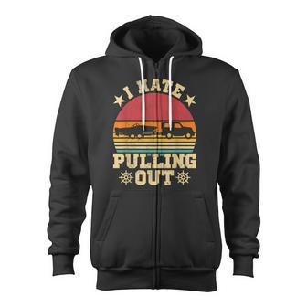 I Hate Pulling Out  Sarcastic Boating Fishing Watersport  Zip Up Hoodie