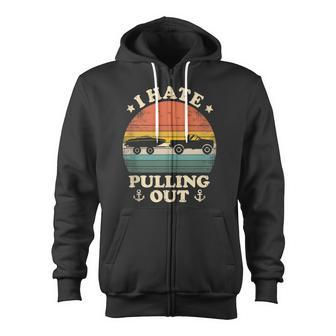 I Hate Pulling Out Vintage Boating Boat Trailer Captain Zip Up Hoodie - Thegiftio UK