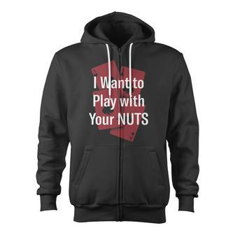 I Want To Play With Your Nuts Poker Funny Poker Player Humor Zip Up Hoodie - Thegiftio UK