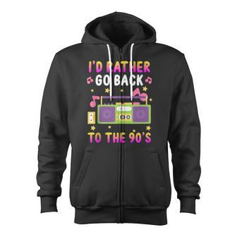 Im A 90S Girl I Am A 90S Girl Id Rather Go Back To The 90S Zip Up Hoodie - Thegiftio UK