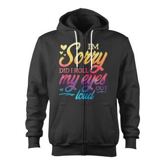 Im Sorry Did I Roll My Eyes Out Loud Funny Sarcastic Humor Zip Up Hoodie - Thegiftio UK