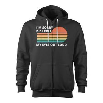 Im Sorry Did I Roll My Eyes Out Loud Funny Sarcastic Retro Zip Up Hoodie - Thegiftio UK