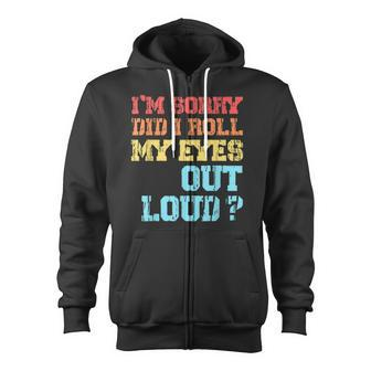 Im Sorry Did I Roll My Eyes Out Loud Funny Sarcastic Zip Up Hoodie - Thegiftio UK