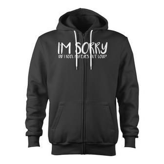 Im Sorry Did I Roll My Eyes Out Loud Funny Sarcastic Zip Up Hoodie - Thegiftio UK