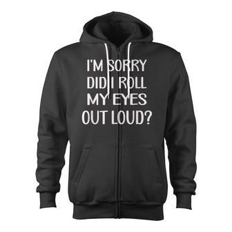 Im Sorry Did I Roll My Eyes Out Loud Funny Zip Up Hoodie - Thegiftio