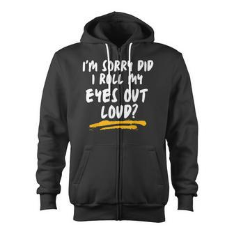 I’M Sorry Did I Roll My Eyes Out Loud | Sarcastic Funny Zip Up Hoodie - Thegiftio UK