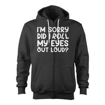 Im Sorry Did I Roll My Eyes Out Loud Sarcastic Funny Zip Up Hoodie - Thegiftio UK