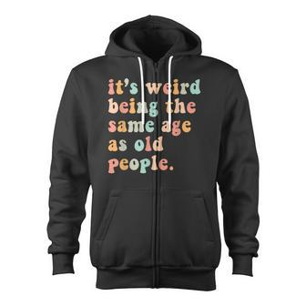 Its Weird Being The Same Age As Old People Retro Women Men Zip Up Hoodie - Thegiftio