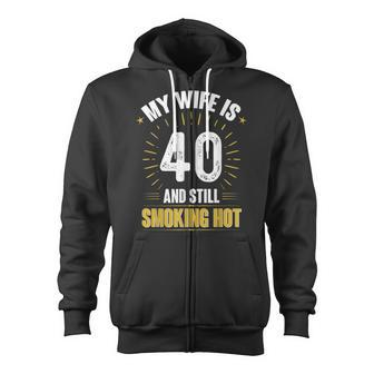 My Wife Is 40 And Still Smoking Hot Wifes 40Th Birthday Zip Up Hoodie - Seseable