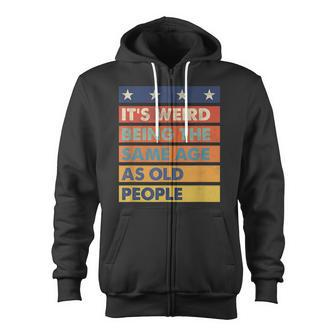 Retro SarcasticIts Weird Being The Same Age As Old People Zip Up Hoodie - Thegiftio UK