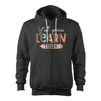 Teacher First Day Of School Yall Gonna Learn Today Zip Up Hoodie - Thegiftio