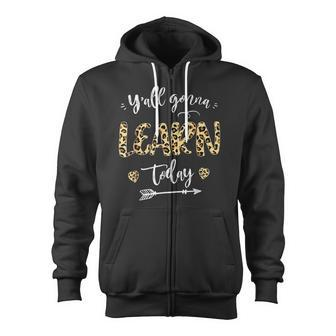 Teacher First Day Of School Yall Gonna Learn Today Zip Up Hoodie - Thegiftio UK