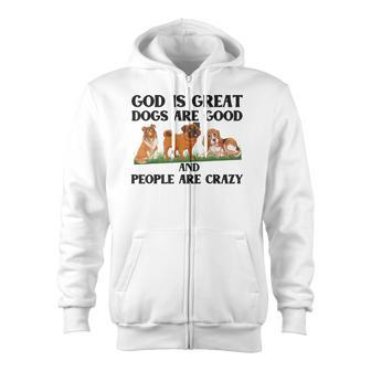 Dog OwnerGod Is Great Dogs Are Good And People Are Crazy Zip Up Hoodie - Thegiftio UK