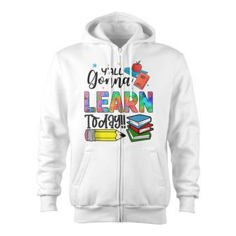 Funny Teachers First Day Of School Yall Gonna Learn Today Zip Up Hoodie - Thegiftio UK