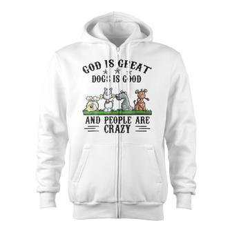 God Is Great Dogs Are Good And People Are Crazy Zip Up Hoodie - Thegiftio UK