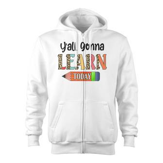 Yall Gonna Learn Today Teacher First Day Of School Zip Up Hoodie - Thegiftio UK