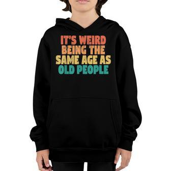 Funny Its Weird Being The Same Age As Old People Youth Hoodie - Thegiftio UK