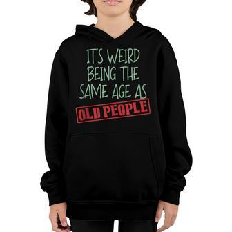 Funny Sarcasm Its Weird Being The Same Age As Old People Youth Hoodie - Thegiftio UK