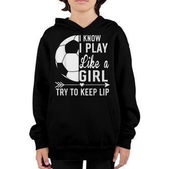 I Know I Play Like A Girl Try To Keep Up Funny Soccer Youth Hoodie - Thegiftio UK