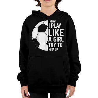 I Know I Play Like A Girl Try To Keep Up Soccer For Girls V2 Youth Hoodie - Thegiftio UK