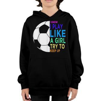 I Know I Play Like A Girl Try To Keep Up Soccer For Girls Youth Hoodie - Thegiftio UK