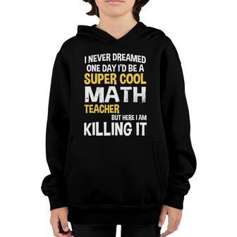 I Never Dreamed On Day Id Be A Super Cool Math Teach Back To School Youth Hoodie - Thegiftio UK