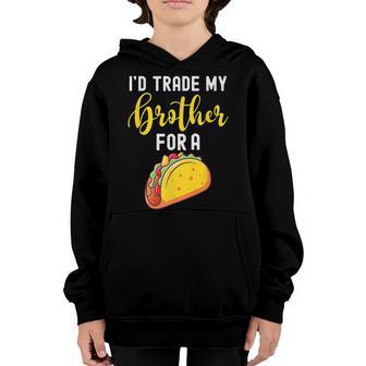Id Trade My Brother For A Taco For Kids Funny Taco Youth Hoodie - Thegiftio UK