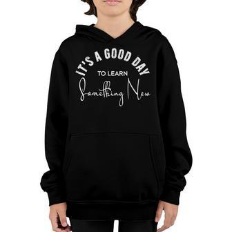 Its A Good Day To Learn Something New Funny Learn Gifts Youth Hoodie - Thegiftio