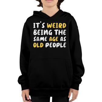 Its Weird Being The Same Age As Old People Funny Old People Youth Hoodie - Thegiftio UK