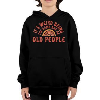Its Weird Being The Same Age As Old People Funny Sarcastic Youth Hoodie - Thegiftio UK