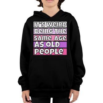 Its Weird Being The Same Age As Old People Fuuny Saying Youth Hoodie - Thegiftio UK