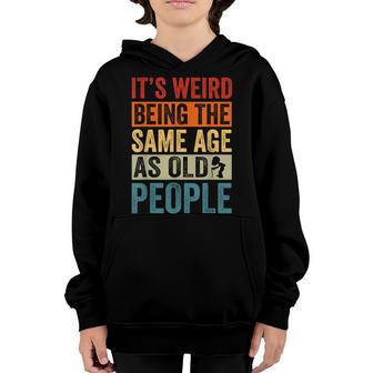 Its Weird Being The Same Age As Old People Retro Sarcastic Youth Hoodie - Thegiftio UK