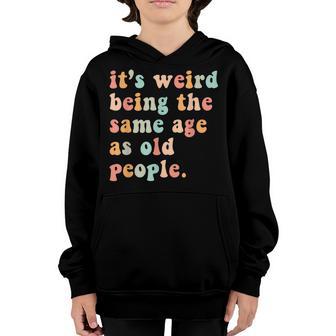 Its Weird Being The Same Age As Old People Retro Women Men Youth Hoodie - Thegiftio UK