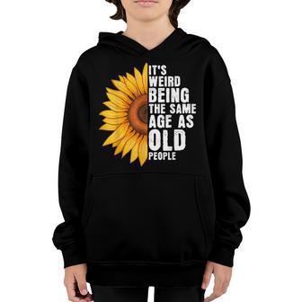 Its Weird Being The Same Age As Old People Sunflowers Youth Hoodie - Thegiftio UK