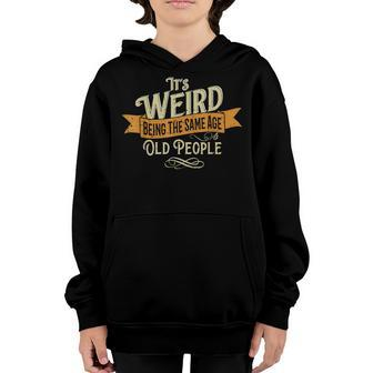 Its Weird Being The Same Age As Old People Youth Hoodie - Thegiftio UK