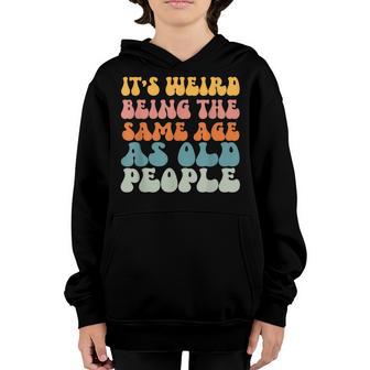 Its Weird Being The Same Age As Old People Youth Hoodie - Thegiftio UK