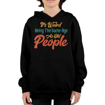 Its Weird Being The Same Age As Old People Youth Hoodie - Thegiftio UK