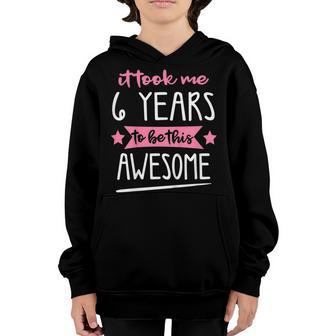 Kids 6Th Girl Birthday It Took Me 6 Years To Be This Awesome Youth Hoodie - Thegiftio UK