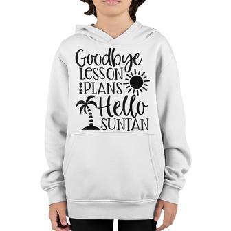 Goodbye Lesson Plan Hello Suntan Happy Last Day Of School Youth Hoodie - Thegiftio UK