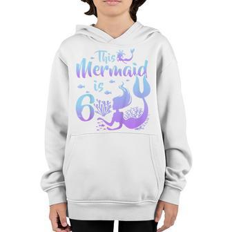 Kids 6 Year Old Gift This Mermaid Is 6Th Birthday Girl Daughter V2 Youth Hoodie - Thegiftio UK