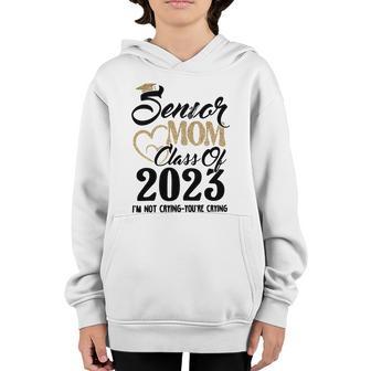 Senior 2023 Mom Class Of 2023 Back To School 2023 Im Not Crying Youre Crying Youth Hoodie - Thegiftio UK