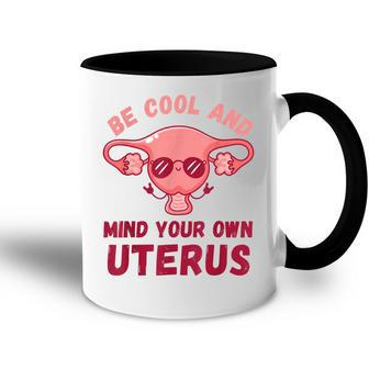 Be Cool And Mind Your Own Uterus Pro Choice Womens Rights Accent Mug - Seseable