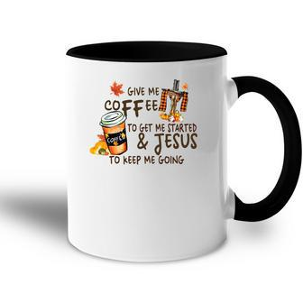 Give Me Coffee To Get Me Started And Jesus To Keep Me Going Fall Accent Mug - Seseable